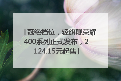冠绝档位，轻旗舰荣耀400系列正式发布，2124.15元起售
