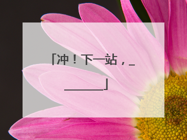 冲！下一站，________