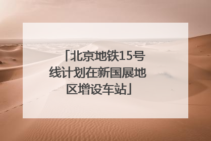 北京地铁15号线计划在新国展地区增设车站