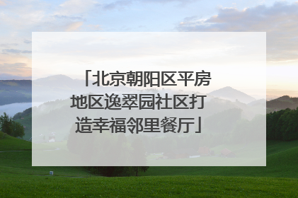 北京朝阳区平房地区逸翠园社区打造幸福邻里餐厅