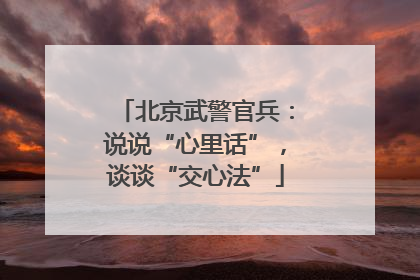 北京武警官兵：说说“心里话”，谈谈“交心法”