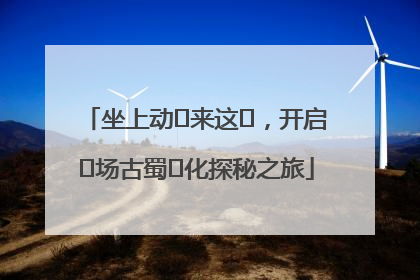 坐上动⻋来这⾥，开启⼀场古蜀⽂化探秘之旅