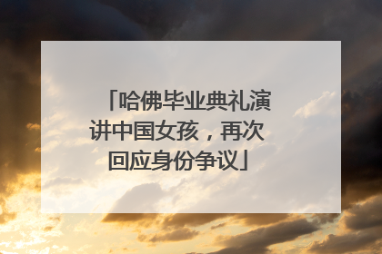 哈佛毕业典礼演讲中国女孩，再次回应身份争议
