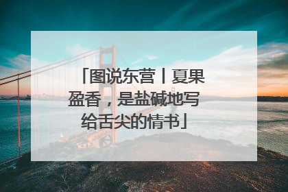 图说东营丨夏果盈香，是盐碱地写给舌尖的情书