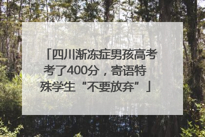 四川渐冻症男孩高考考了400分，寄语特殊学生“不要放弃”