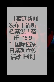 宿迁新闻发布丨请听档案说！宿迁“6·9”国际档案日系列宣传活动上线
