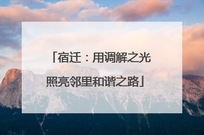 宿迁：用调解之光照亮邻里和谐之路