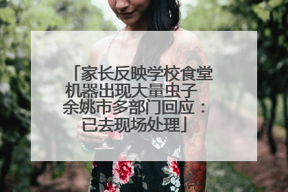 家长反映学校食堂机器出现大量虫子 余姚市多部门回应：已去现场处理