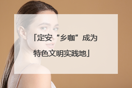 定安“乡咖”成为特色文明实践地