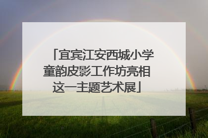 宜宾江安西城小学童韵皮影工作坊亮相这一主题艺术展