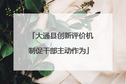 大通县创新评价机制促干部主动作为