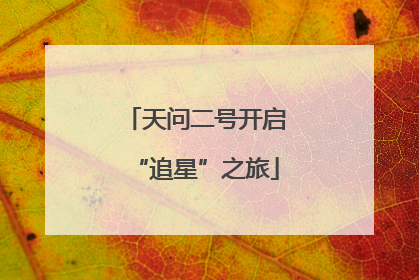 天问二号开启“追星”之旅