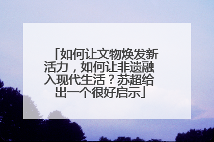 如何让文物焕发新活力，如何让非遗融入现代生活？苏超给出一个很好启示