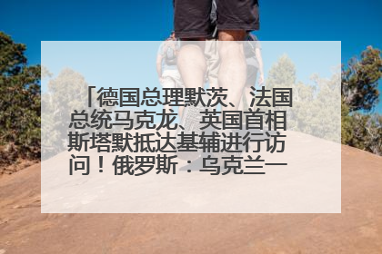 德国总理默茨、法国总统马克龙、英国首相斯塔默抵达基辅进行访问！俄罗斯：乌克兰一直在回避谈判