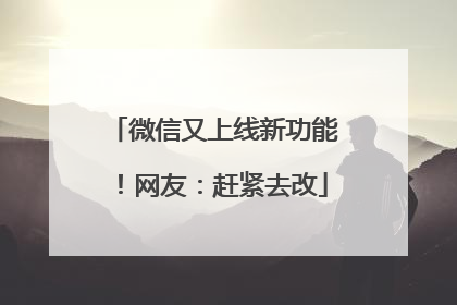 微信又上线新功能！网友：赶紧去改
