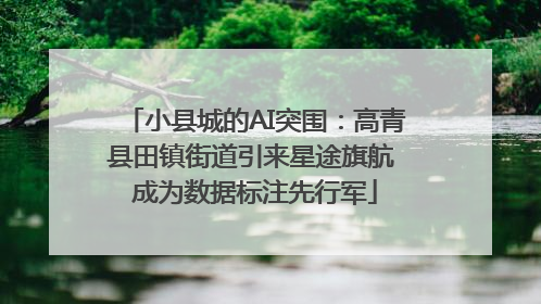 小县城的AI突围：高青县田镇街道引来星途旗航 成为数据标注先行军