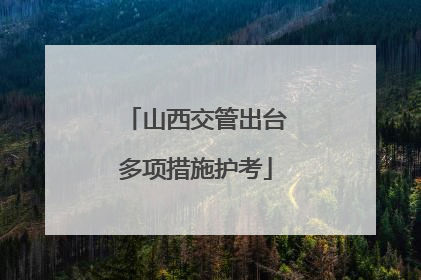 山西交管出台多项措施护考