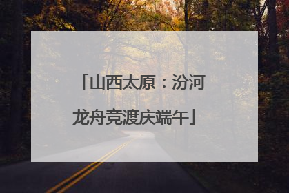 山西太原：汾河龙舟竞渡庆端午