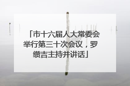 市十六届人大常委会举行第三十次会议，罗缵吉主持并讲话