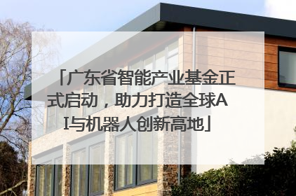 广东省智能产业基金正式启动，助力打造全球AI与机器人创新高地