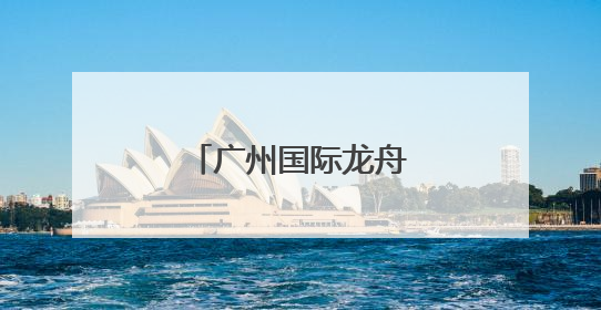广州国际龙舟邀请赛落幕