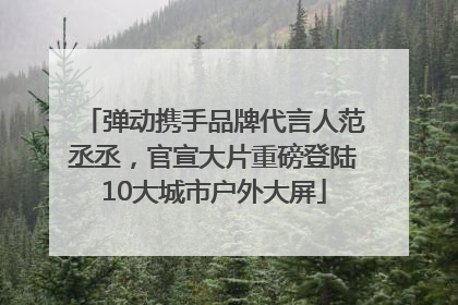 弹动携手品牌代言人范丞丞，官宣大片重磅登陆10大城市户外大屏