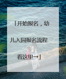 开始报名，幼儿入园报名流程看这里→