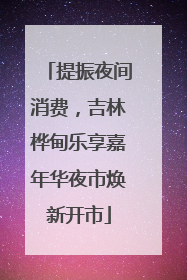 提振夜间消费，吉林桦甸乐享嘉年华夜市焕新开市