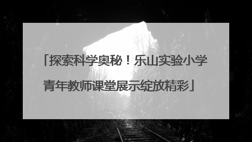 探索科学奥秘！乐山实验小学青年教师课堂展示绽放精彩
