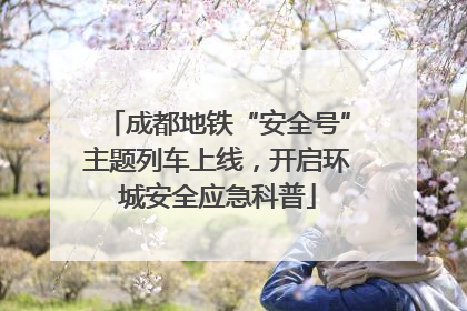 成都地铁“安全号”主题列车上线，开启环城安全应急科普