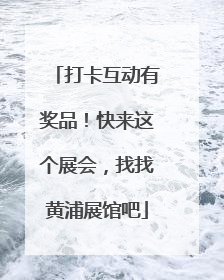打卡互动有奖品！快来这个展会，找找黄浦展馆吧