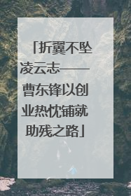 折翼不坠凌云志——曹东锋以创业热忱铺就助残之路