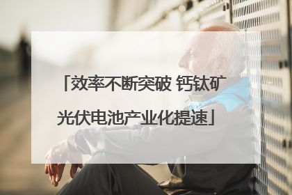 效率不断突破 钙钛矿光伏电池产业化提速