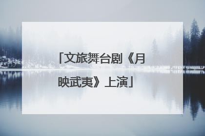 文旅舞台剧《月映武夷》上演
