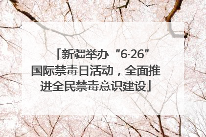 新疆举办“6·26”国际禁毒日活动，全面推进全民禁毒意识建设