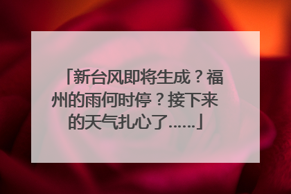 新台风即将生成？福州的雨何时停？接下来的天气扎心了……