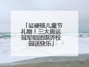 最硬核儿童节礼物！三大奥运冠军组团惠济校园送快乐