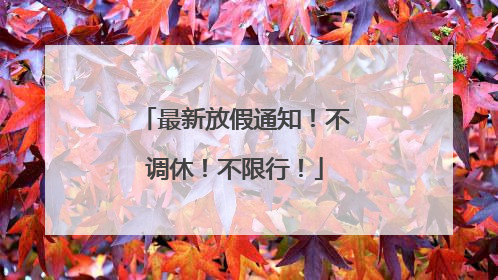 最新放假通知！不调休！不限行！