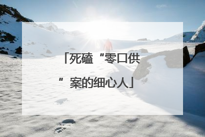 死磕“零口供”案的细心人
