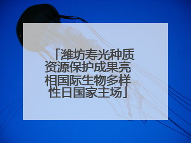 潍坊寿光种质资源保护成果亮相国际生物多样性日国家主场
