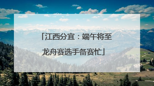 江西分宜：端午将至 龙舟赛选手备赛忙