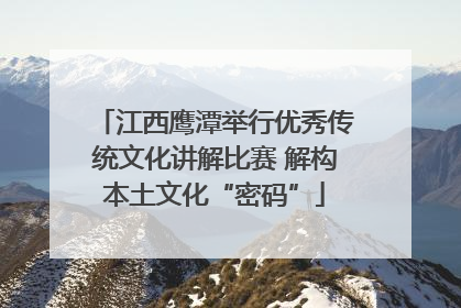 江西鹰潭举行优秀传统文化讲解比赛 解构本土文化“密码”