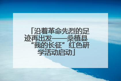 沿着革命先烈的足迹再出发——桑植县“我的长征”红色研学活动启动