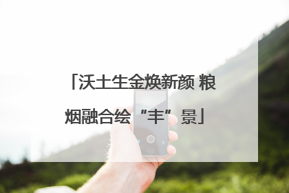 沃土生金焕新颜 粮烟融合绘“丰”景