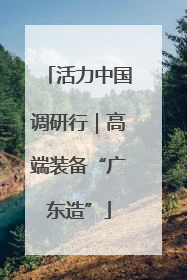 活力中国调研行｜高端装备“广东造”