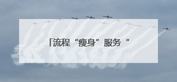 流程“瘦身”服务“加码” 山东政务改革跑出“加速度”