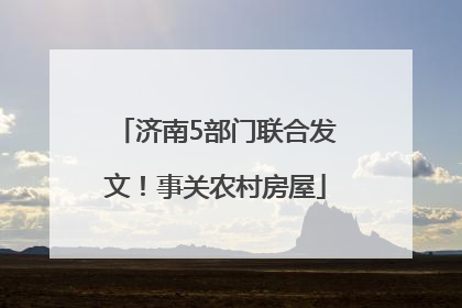 济南5部门联合发文！事关农村房屋