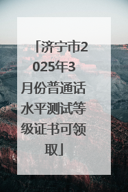 济宁市2025年3月份普通话水平测试等级证书可领取
