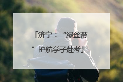 济宁：“绿丝带”护航学子赴考