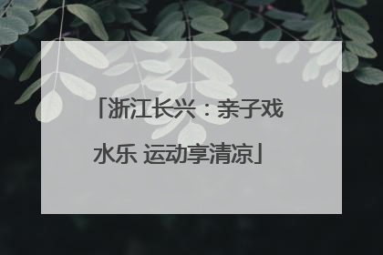 浙江长兴：亲子戏水乐 运动享清凉